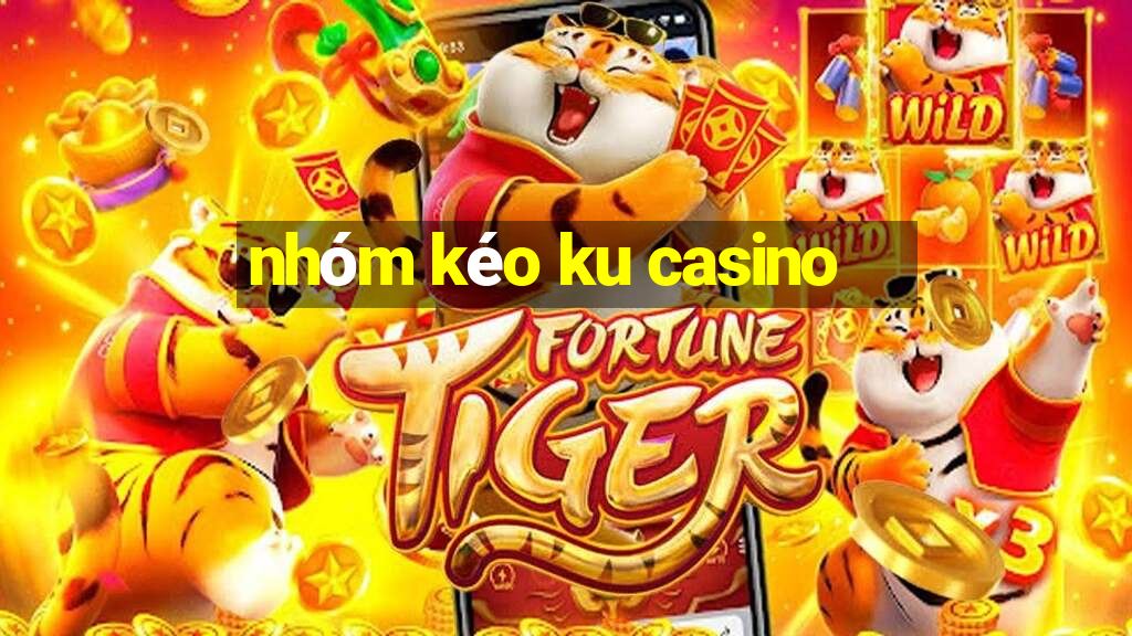 nhóm kéo ku casino