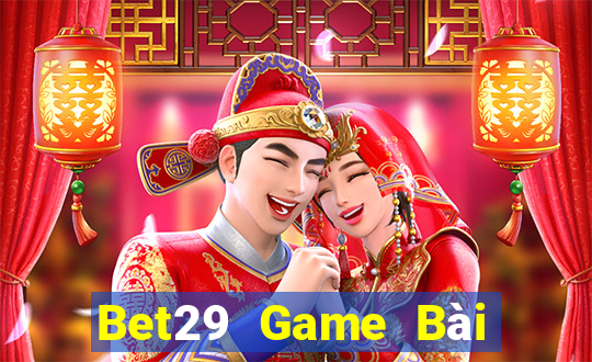 Bet29 Game Bài Nhất Vip