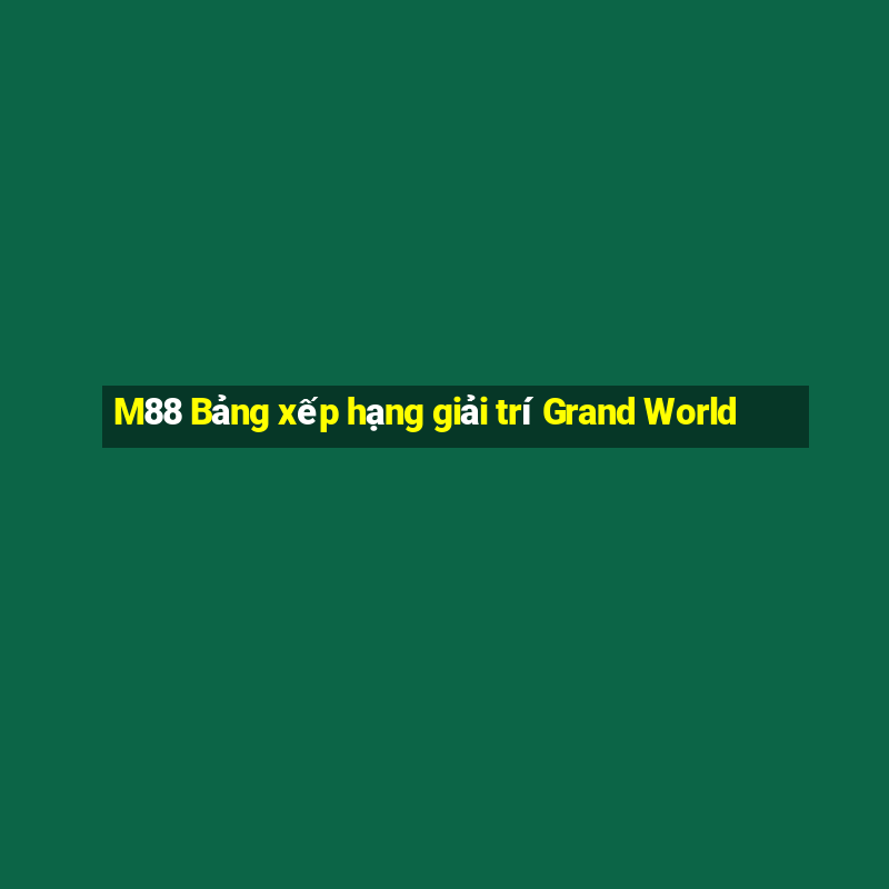 M88 Bảng xếp hạng giải trí Grand World