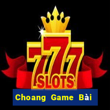 Choang Game Bài Đổi Thưởng