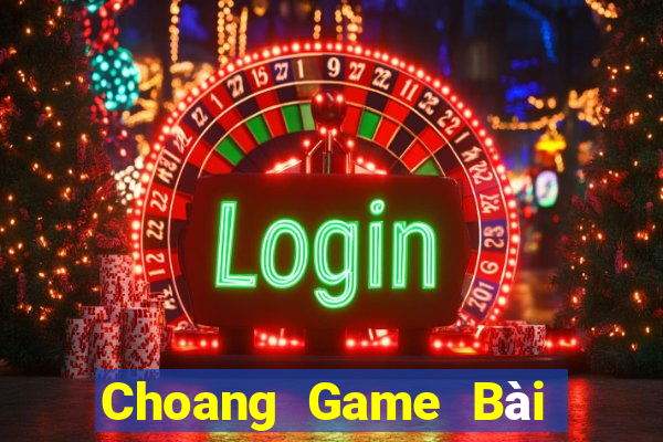 Choang Game Bài Đổi Thưởng