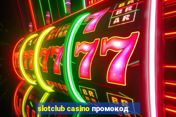 slotclub casino промокод