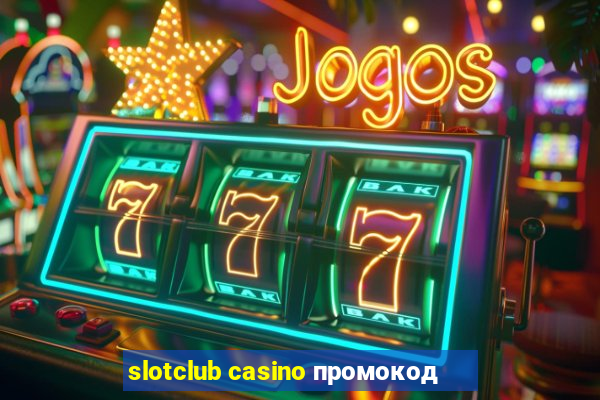 slotclub casino промокод