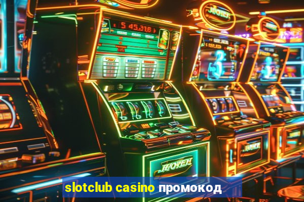 slotclub casino промокод