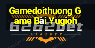 Gamedoithuong Game Bài Yugioh