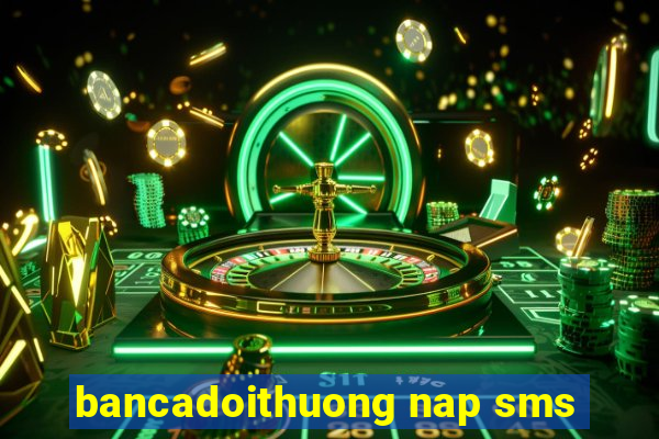 bancadoithuong nap sms