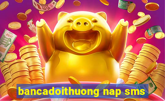 bancadoithuong nap sms