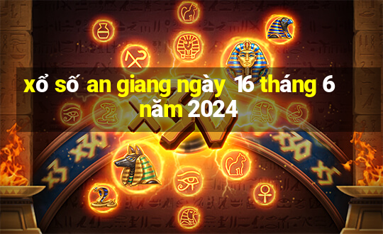 xổ số an giang ngày 16 tháng 6 năm 2024