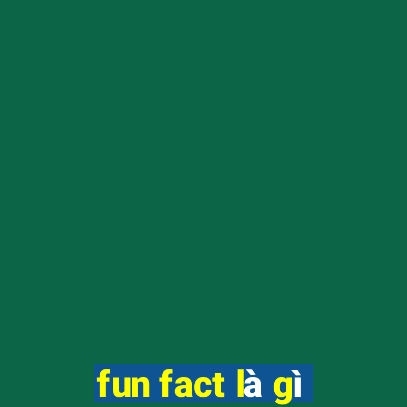 fun fact là gì