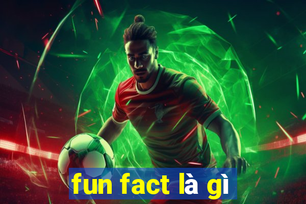 fun fact là gì