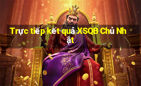 Trực tiếp kết quả XSQB Chủ Nhật