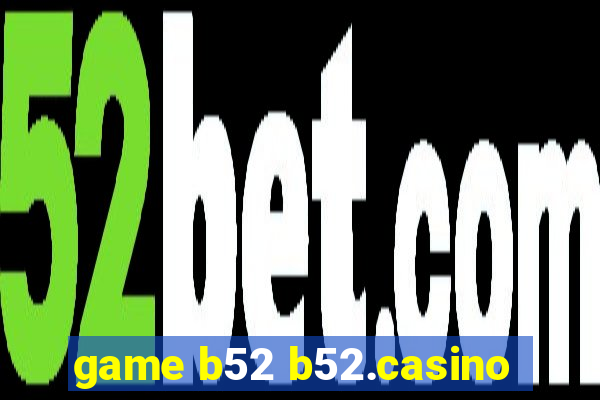 game b52 b52.casino