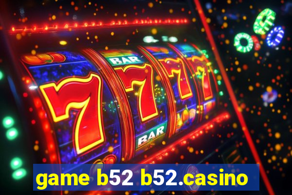 game b52 b52.casino