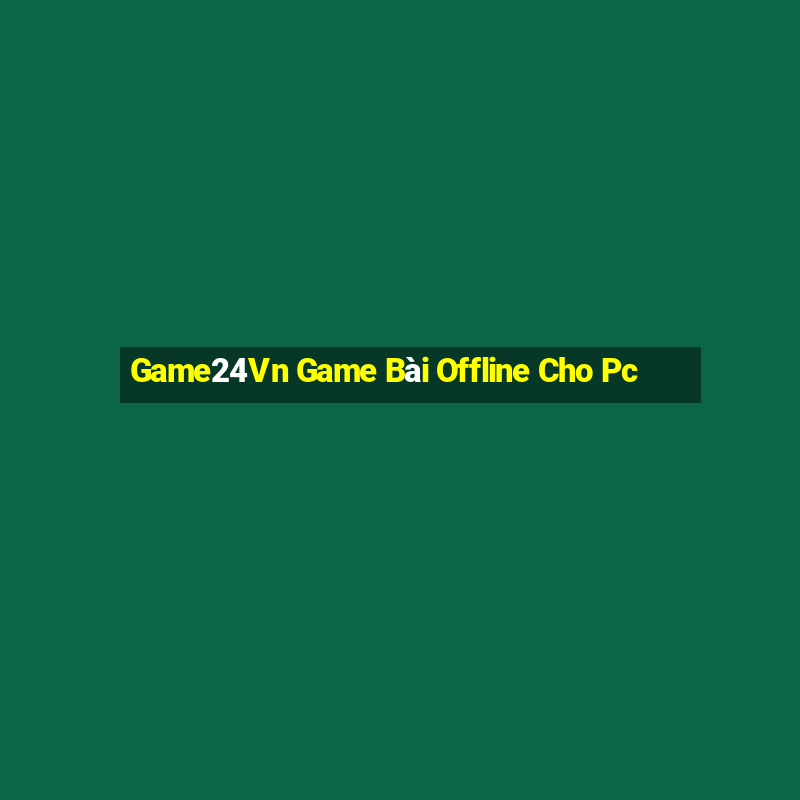 Game24Vn Game Bài Offline Cho Pc