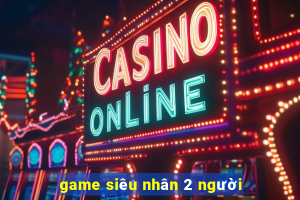 game siêu nhân 2 người