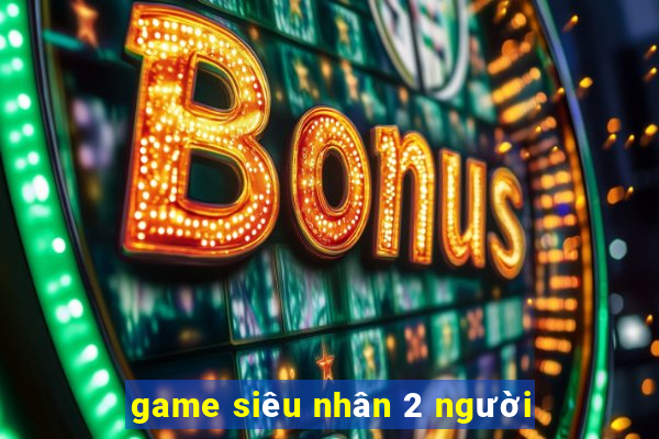 game siêu nhân 2 người