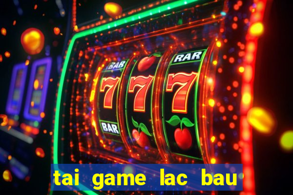 tai game lac bau cua mien phi