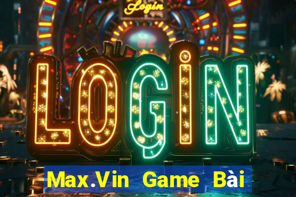 Max.Vin Game Bài Uy Tín