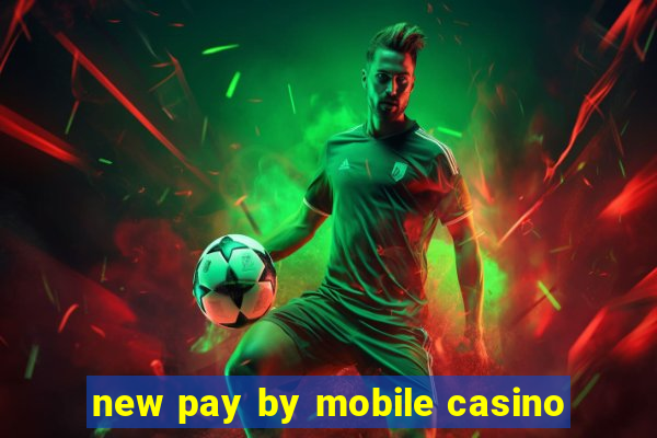 new pay by mobile casino