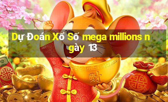 Dự Đoán Xổ Số mega millions ngày 13