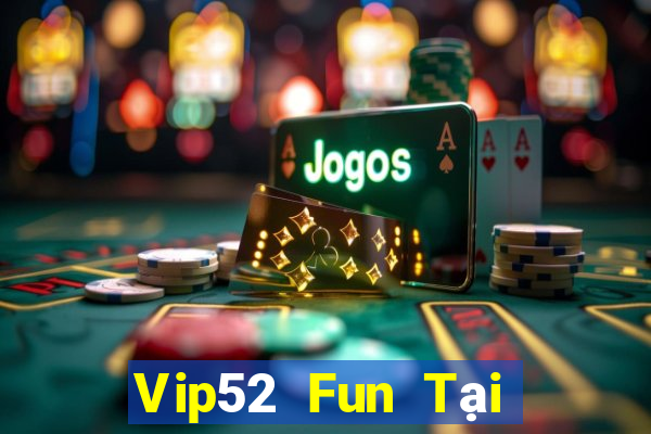 Vip52 Fun Tại Game Bài B52 Đổi Thưởng