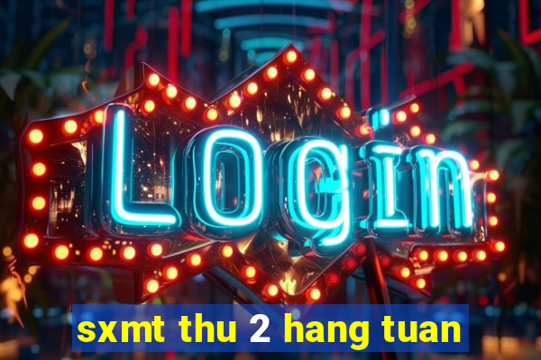 sxmt thu 2 hang tuan