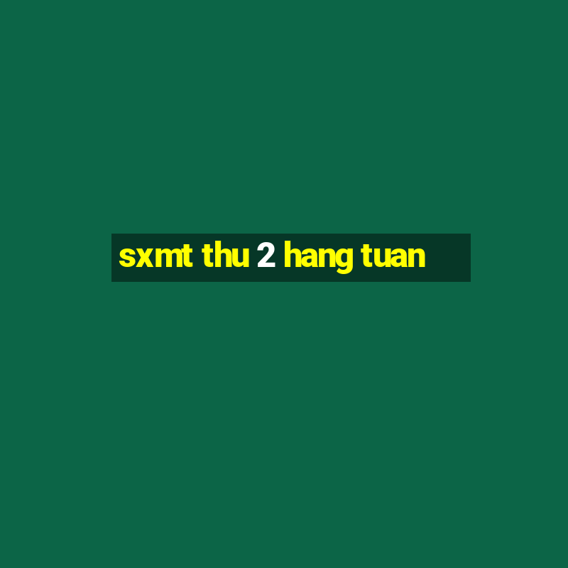 sxmt thu 2 hang tuan