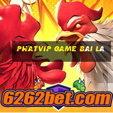 Phatvip Game Bài Lá