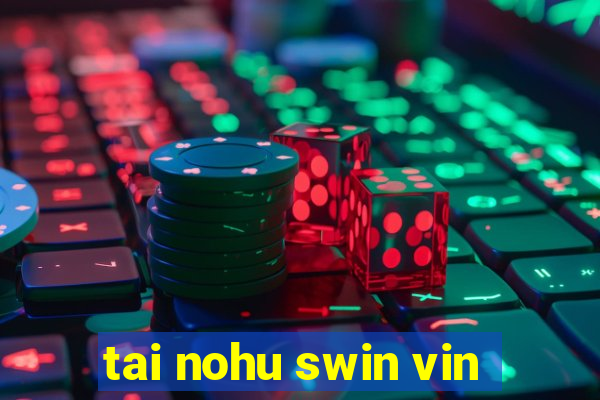 tai nohu swin vin