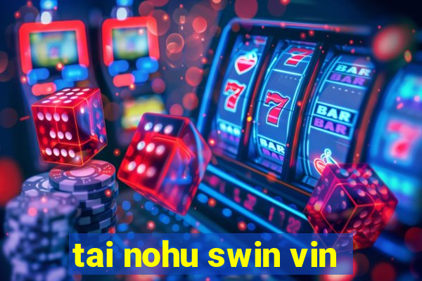 tai nohu swin vin