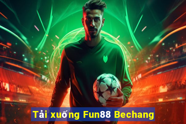 Tải xuống Fun88 Bechang