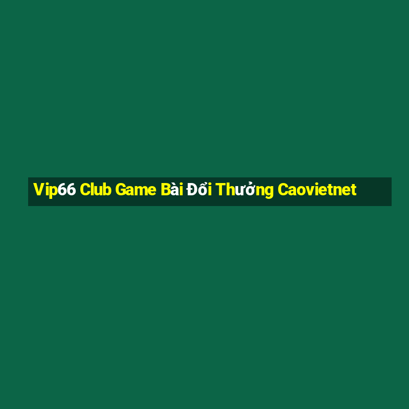 Vip66 Club Game Bài Đổi Thưởng Caovietnet