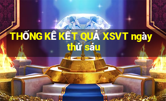 THỐNG KÊ KẾT QUẢ XSVT ngày thứ sáu