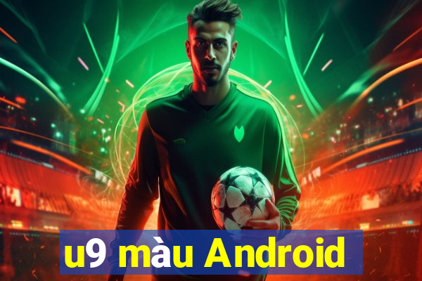 u9 màu Android