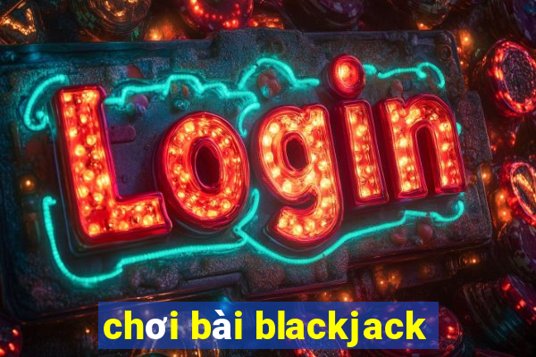 chơi bài blackjack