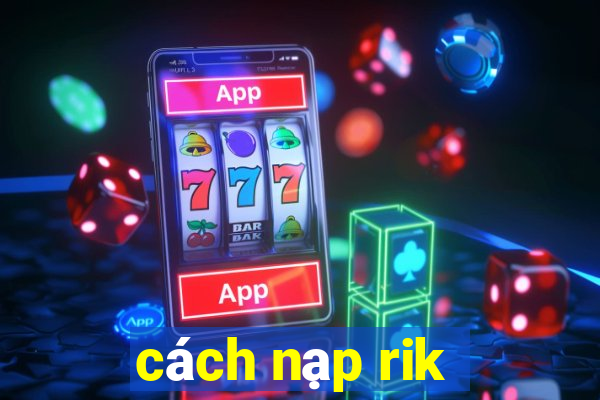 cách nạp rik