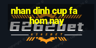 nhan dinh cup fa hom nay