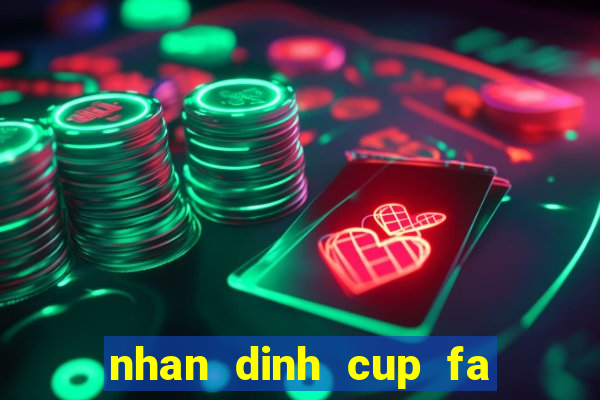 nhan dinh cup fa hom nay