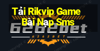 Tải Rikvip Game Bài Nạp Sms