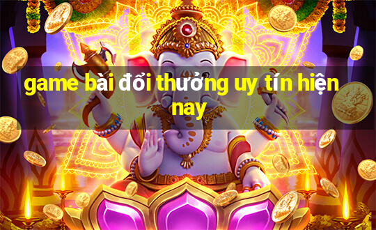 game bài đổi thưởng uy tín hiện nay