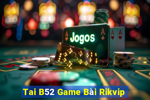 Tai B52 Game Bài Rikvip