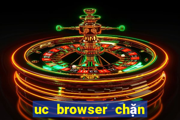 uc browser chặn quảng cáo