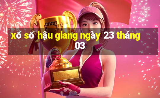 xổ số hậu giang ngày 23 tháng 03