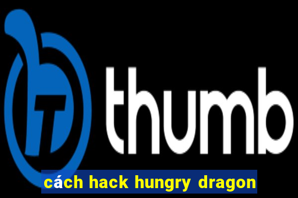 cách hack hungry dragon