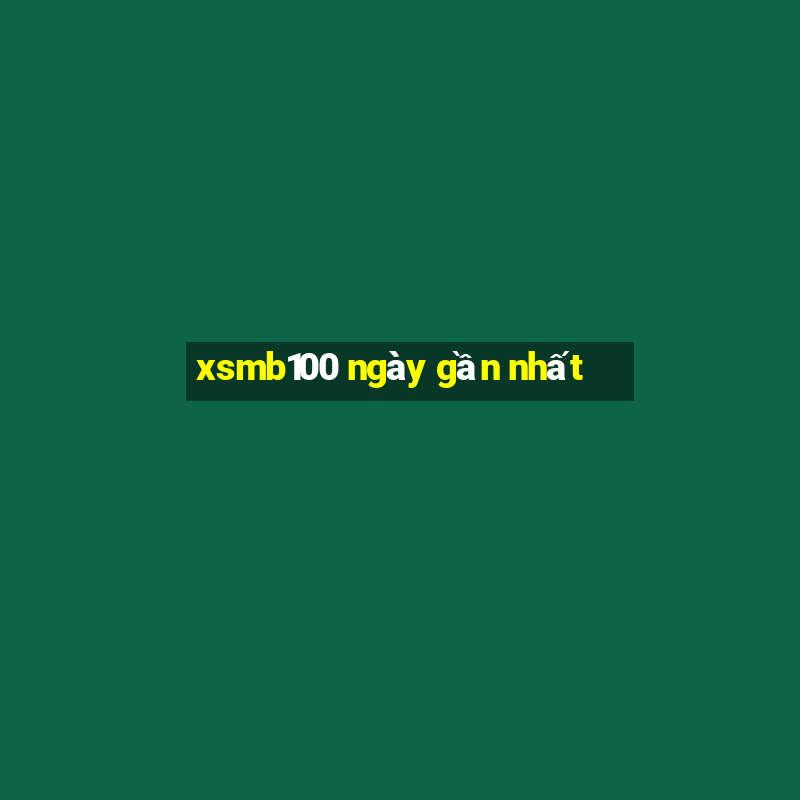 xsmb100 ngày gần nhất