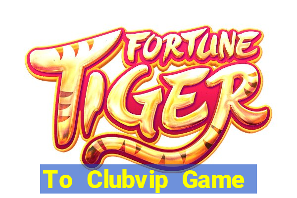 To Clubvip Game The Bài Hay Nhất 2021