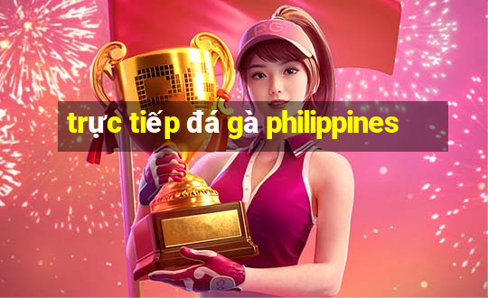 trực tiếp đá gà philippines