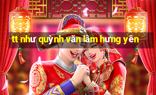 tt như quỳnh văn lâm hưng yên