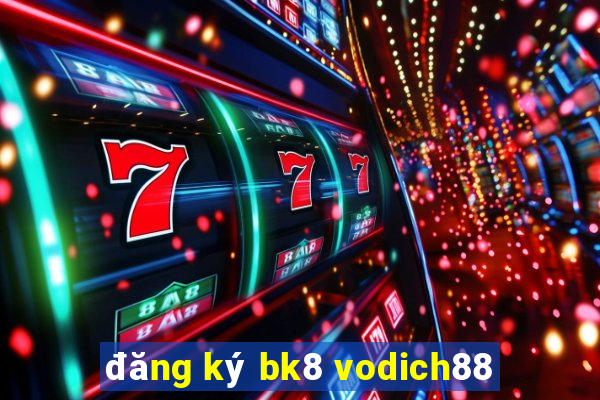 đăng ký bk8 vodich88