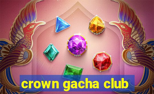 crown gacha club